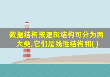 数据结构按逻辑结构可分为两大类,它们是线性结构和( )